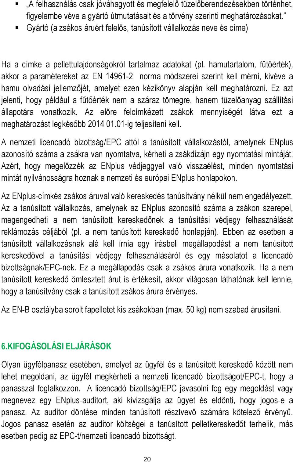 hamutartalom, fűtőérték), akkor a paramétereket az EN 14961-2 norma módszerei szerint kell mérni, kivéve a hamu olvadási jellemzőjét, amelyet ezen kézikönyv alapján kell meghatározni.