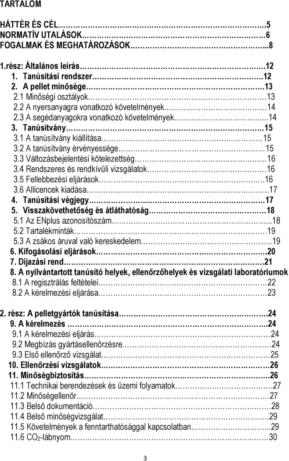 2 A tanúsítvány érvényessége 15 3.3 Változásbejelentési kötelezettség 16 3.4 Rendszeres és rendkívüli vizsgálatok.16 3.5 Fellebbezési eljárások..16 3.6 Allicencek kiadása...17 4.