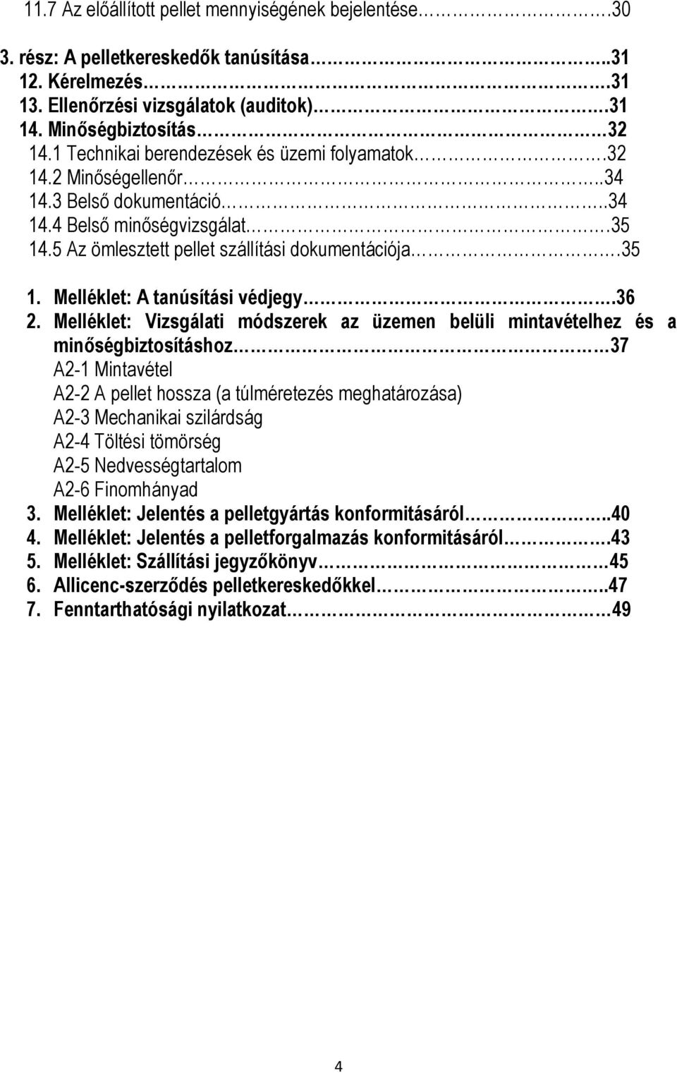 36 2. Melléklet: Vizsgálati módszerek az üzemen belüli mintavételhez és a minőségbiztosításhoz 37 A2-1 Mintavétel A2-2 A pellet hossza (a túlméretezés meghatározása) A2-3 Mechanikai szilárdság A2-4