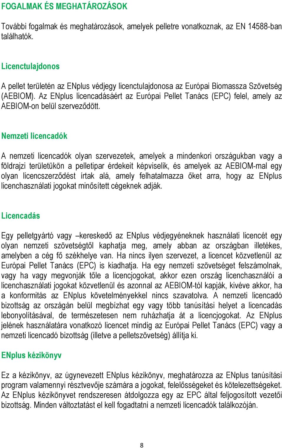 Az ENplus licencadásáért az Európai Pellet Tanács (EPC) felel, amely az AEBIOM-on belül szerveződött.