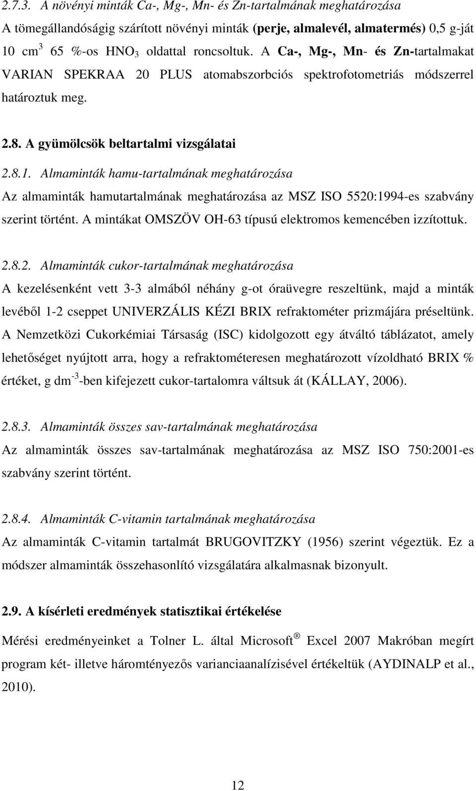 Almaminták hamu-tartalmának meghatározása Az almaminták hamutartalmának meghatározása az MSZ ISO 5520:1994-es szabvány szerint történt. A mintákat OMSZÖV OH-63 típusú elektromos kemencében izzítottuk.