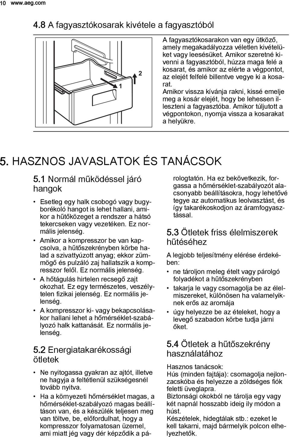 Amikor vissza kívánja rakni, kissé emelje meg a kosár elejét, hogy be lehessen illeszteni a fagyasztóba. Amikor túljutott a végpontokon, nyomja vissza a kosarakat a helyükre. 5.