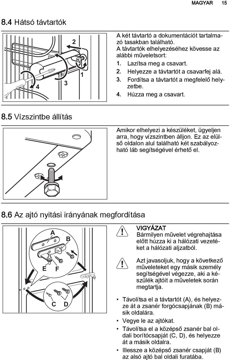 Ez az elülső oldalon alul található két szabályozható láb segítségével érhető el. 8.