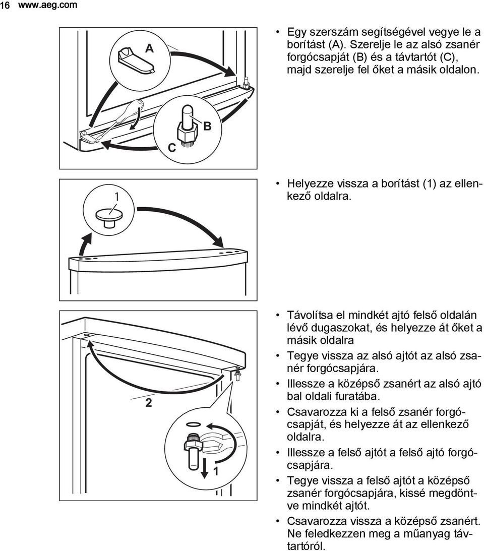 2 1 Távolítsa el mindkét ajtó felső oldalán lévő dugaszokat, és helyezze át őket a másik oldalra Tegye vissza az alsó ajtót az alsó zsanér forgócsapjára.