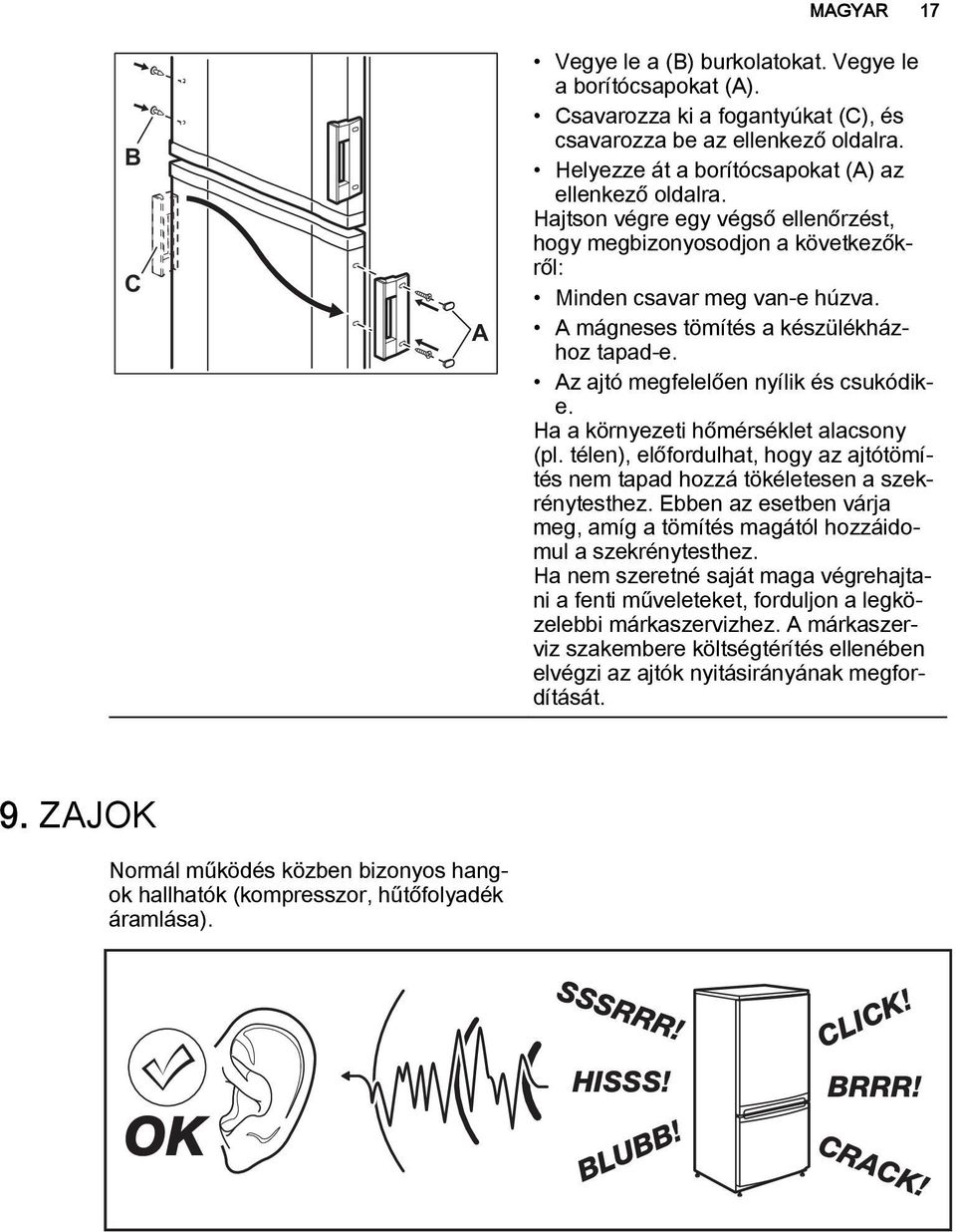 A mágneses tömítés a készülékházhoz tapad-e. Az ajtó megfelelően nyílik és csukódike. Ha a környezeti hőmérséklet alacsony (pl.