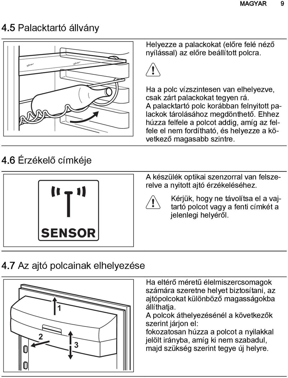 6 Érzékelő címkéje A készülék optikai szenzorral van felszerelve a nyitott ajtó érzékeléséhez. Kérjük, hogy ne távolítsa el a vajtartó polcot vagy a fenti címkét a jelenlegi helyéről. 4.