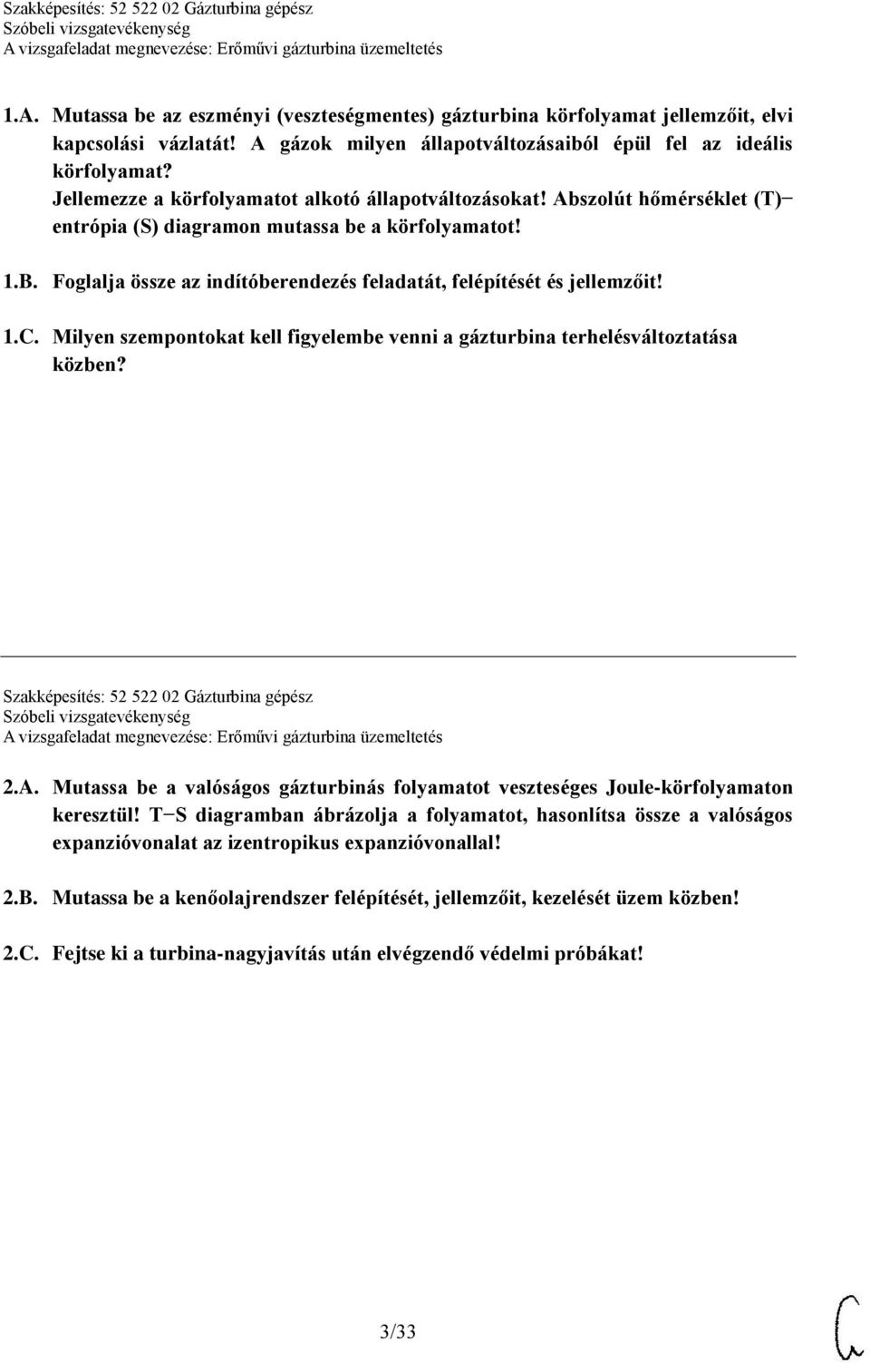 Foglalja össze az indítóberendezés feladatát, felépítését és jellemzőit! 1.C. Milyen szempontokat kell figyelembe venni a gázturbina terhelésváltoztatása közben?