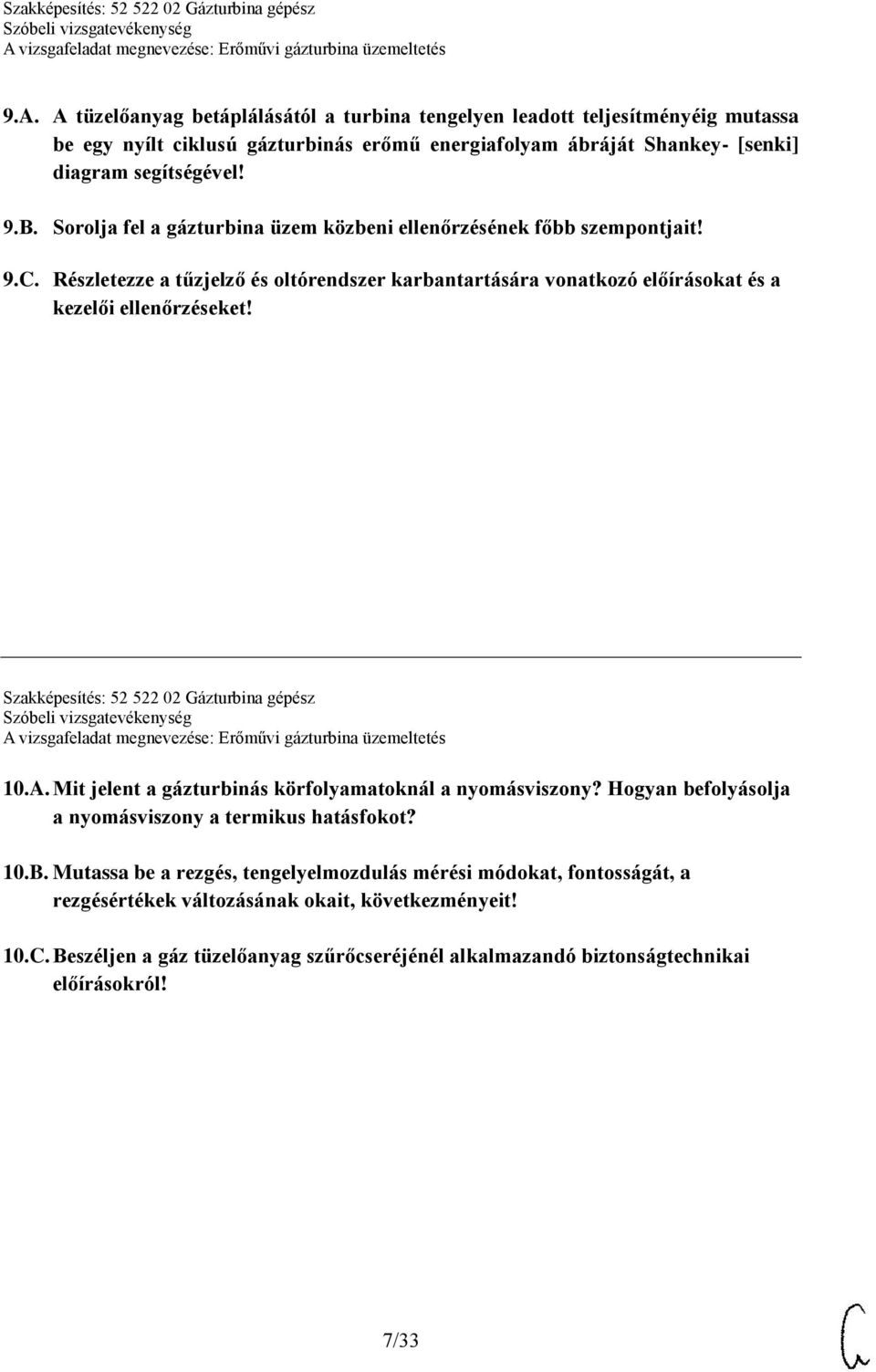 Szakképesítés: 52 522 02 Gázturbina gépész 10.A. Mit jelent a gázturbinás körfolyamatoknál a nyomásviszony? Hogyan befolyásolja a nyomásviszony a termikus hatásfokot? 10.B.