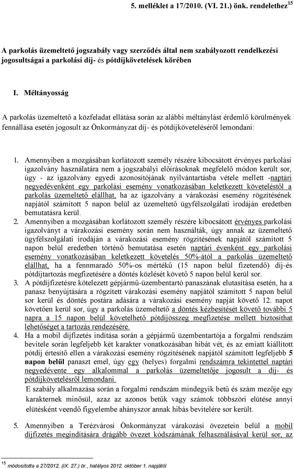 Amennyiben a mozgásában korlátozott személy részére kibocsátott érvényes parkolási igazolvány használatára nem a jogszabályi előírásoknak megfelelő módon került sor, úgy - az igazolvány egyedi