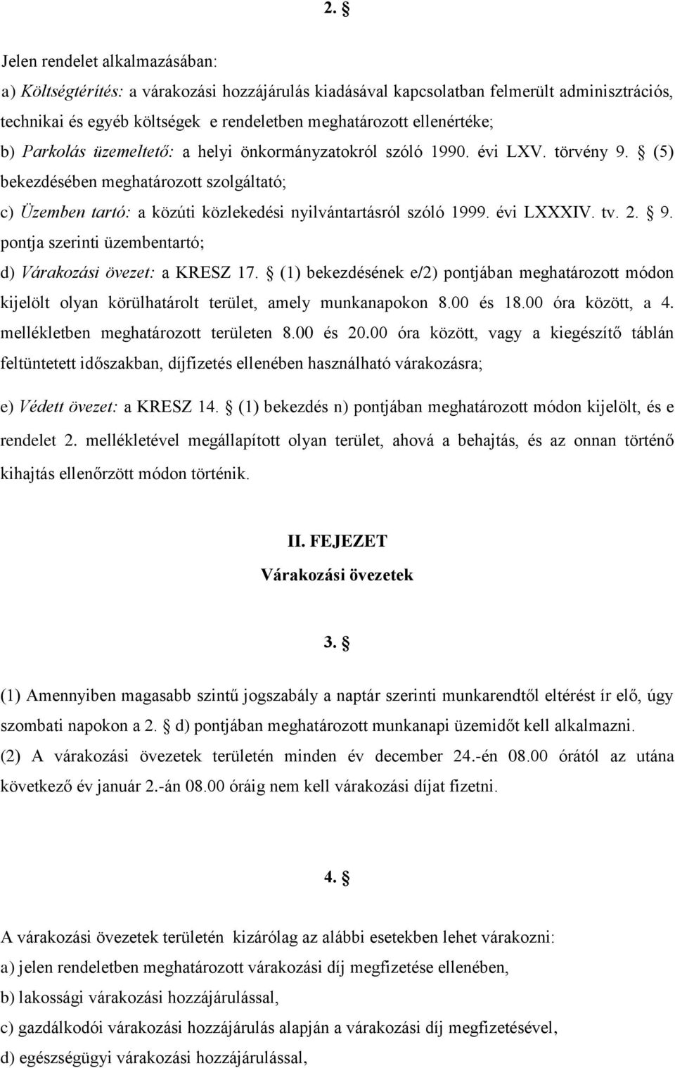 évi LXXXIV. tv. 2. 9. pontja szerinti üzembentartó; d) Várakozási övezet: a KRESZ 17. (1) bekezdésének e/2) pontjában meghatározott módon kijelölt olyan körülhatárolt terület, amely munkanapokon 8.