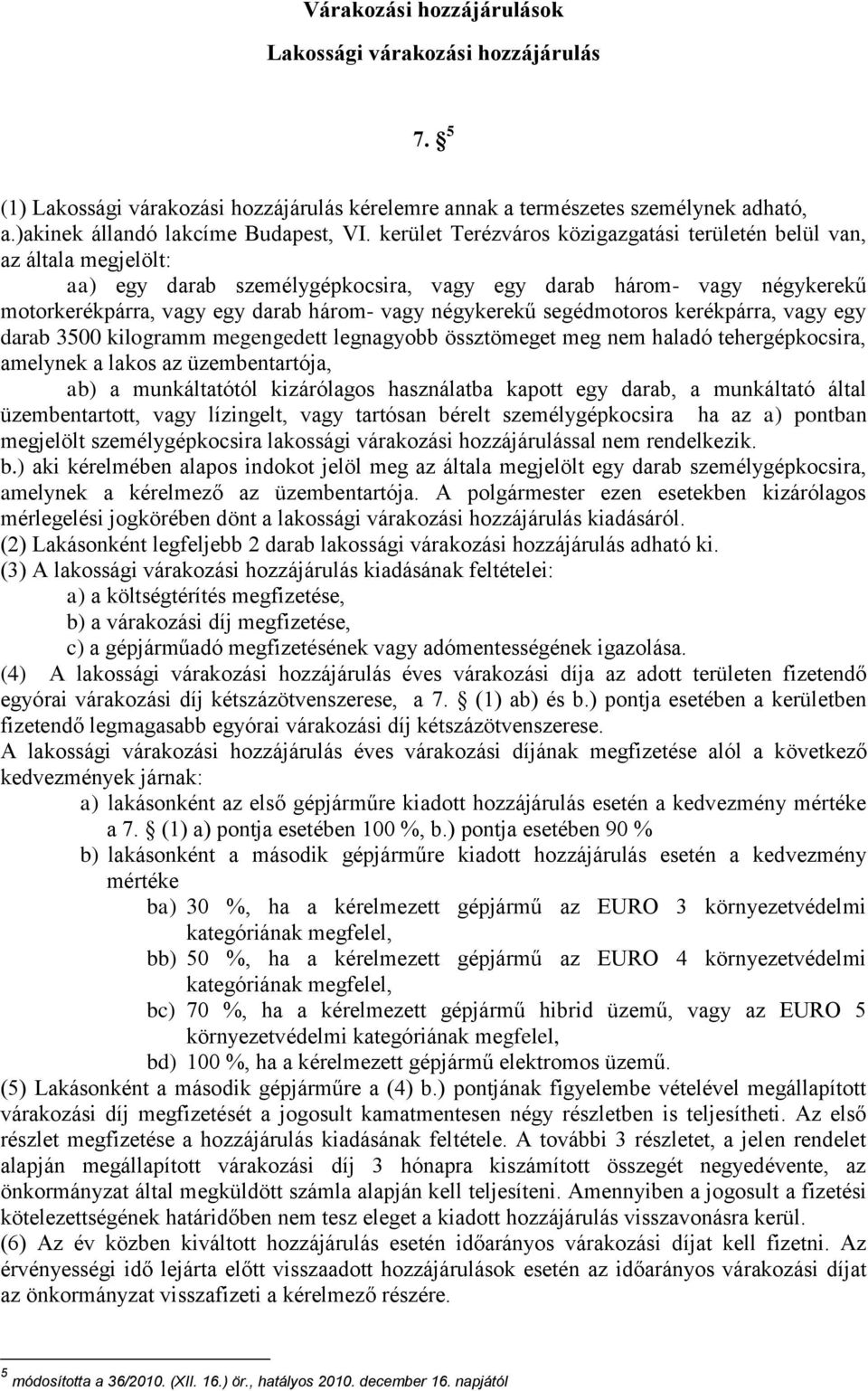 négykerekű segédmotoros kerékpárra, vagy egy darab 3500 kilogramm megengedett legnagyobb össztömeget meg nem haladó tehergépkocsira, amelynek a lakos az üzembentartója, ab) a munkáltatótól