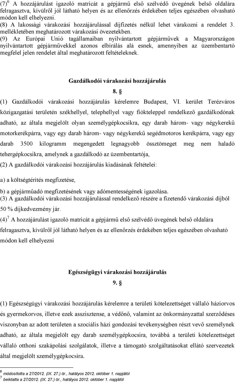 (9) Az Európai Unió tagállamaiban nyilvántartott gépjárművek a Magyarországon nyilvántartott gépjárművekkel azonos elbírálás alá esnek, amennyiben az üzembentartó megfelel jelen rendelet által