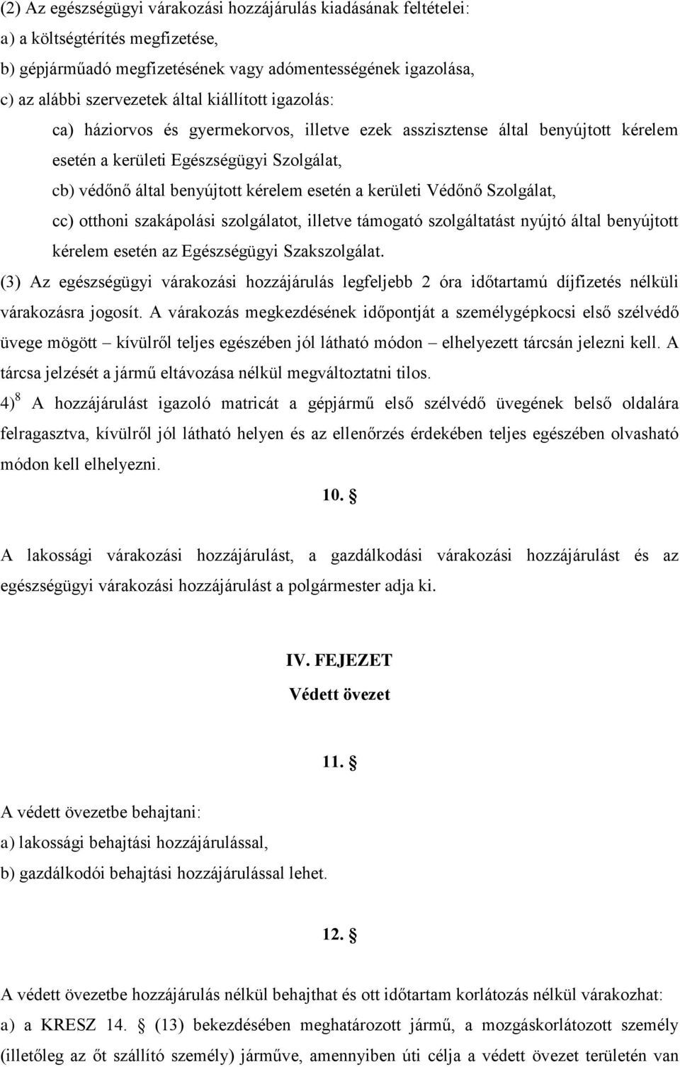 Védőnő Szolgálat, cc) otthoni szakápolási szolgálatot, illetve támogató szolgáltatást nyújtó által benyújtott kérelem esetén az Egészségügyi Szakszolgálat.