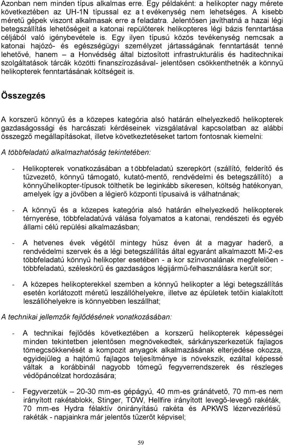 Jelentősen javíthatná a hazai légi betegszállítás lehetőségeit a katonai repülőterek helikopteres légi bázis fenntartása céljából való igénybevétele is.