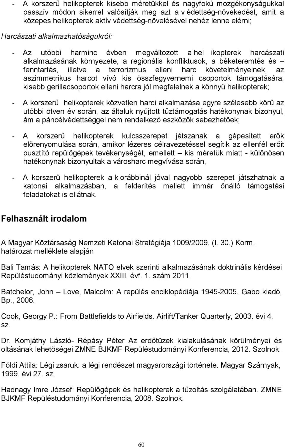 fenntartás, illetve a terrorizmus elleni harc követelményeinek, az aszimmetrikus harcot vívó kis összfegyvernemi csoportok támogatására, kisebb gerillacsoportok elleni harcra jól megfelelnek a könnyű