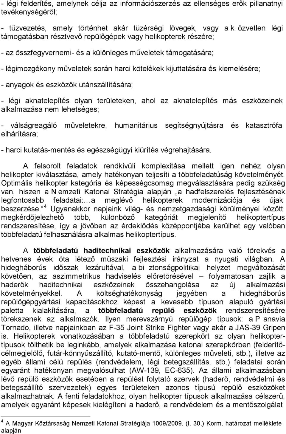 és eszközök utánszállítására; - légi aknatelepítés olyan területeken, ahol az aknatelepítés más eszközeinek alkalmazása nem lehetséges; - válságreagáló műveletekre, humanitárius segítségnyújtásra és