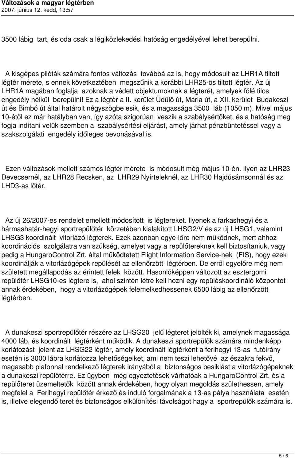 Az új LHR1A magában foglalja azoknak a védett objektumoknak a légterét, amelyek fölé tilos engedély nélkül berepülni! Ez a légtér a II. kerület Üdülő út, Mária út, a XII.