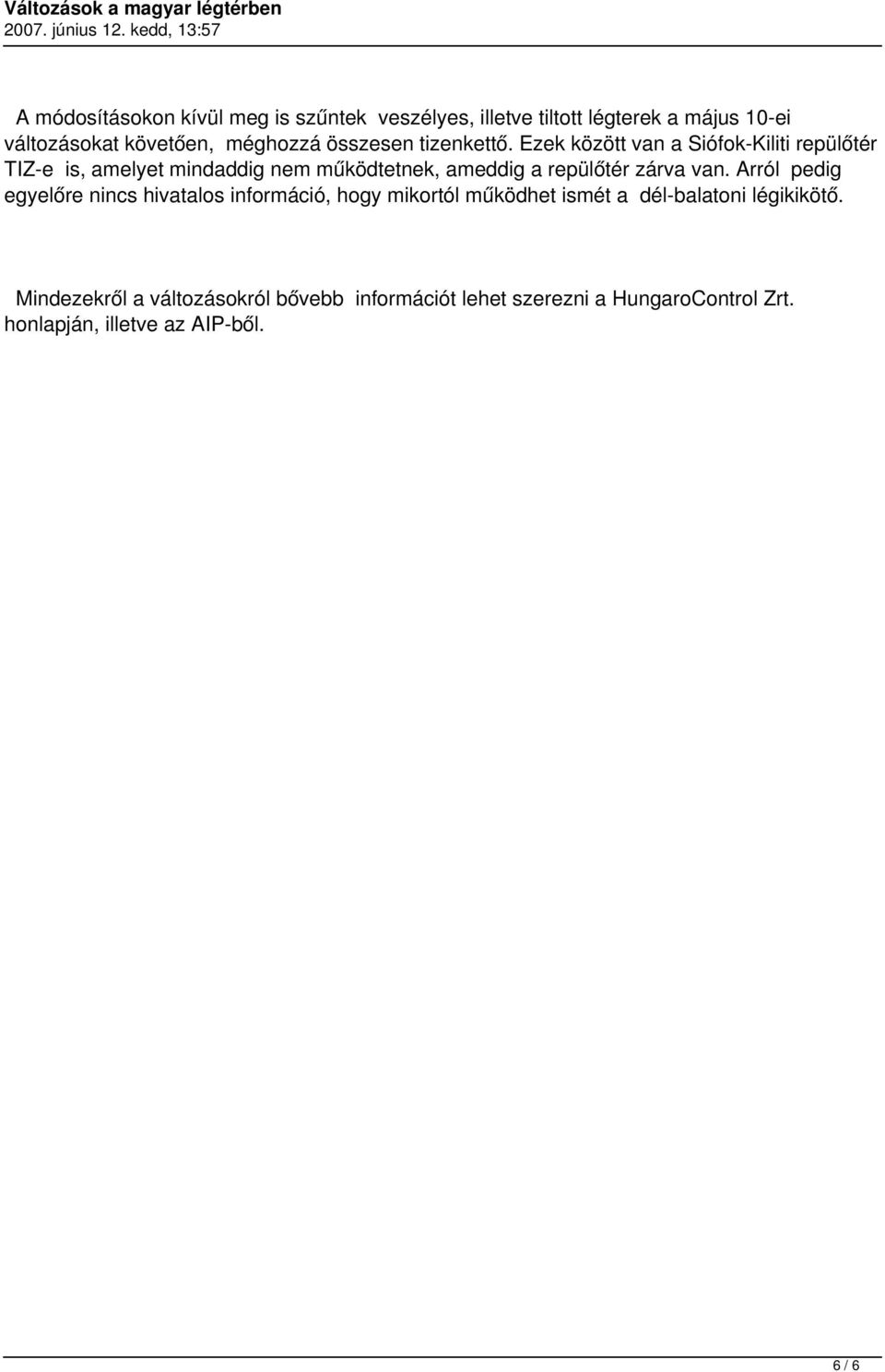 Ezek között van a Siófok-Kiliti repülőtér TIZ-e is, amelyet mindaddig nem működtetnek, ameddig a repülőtér zárva van.