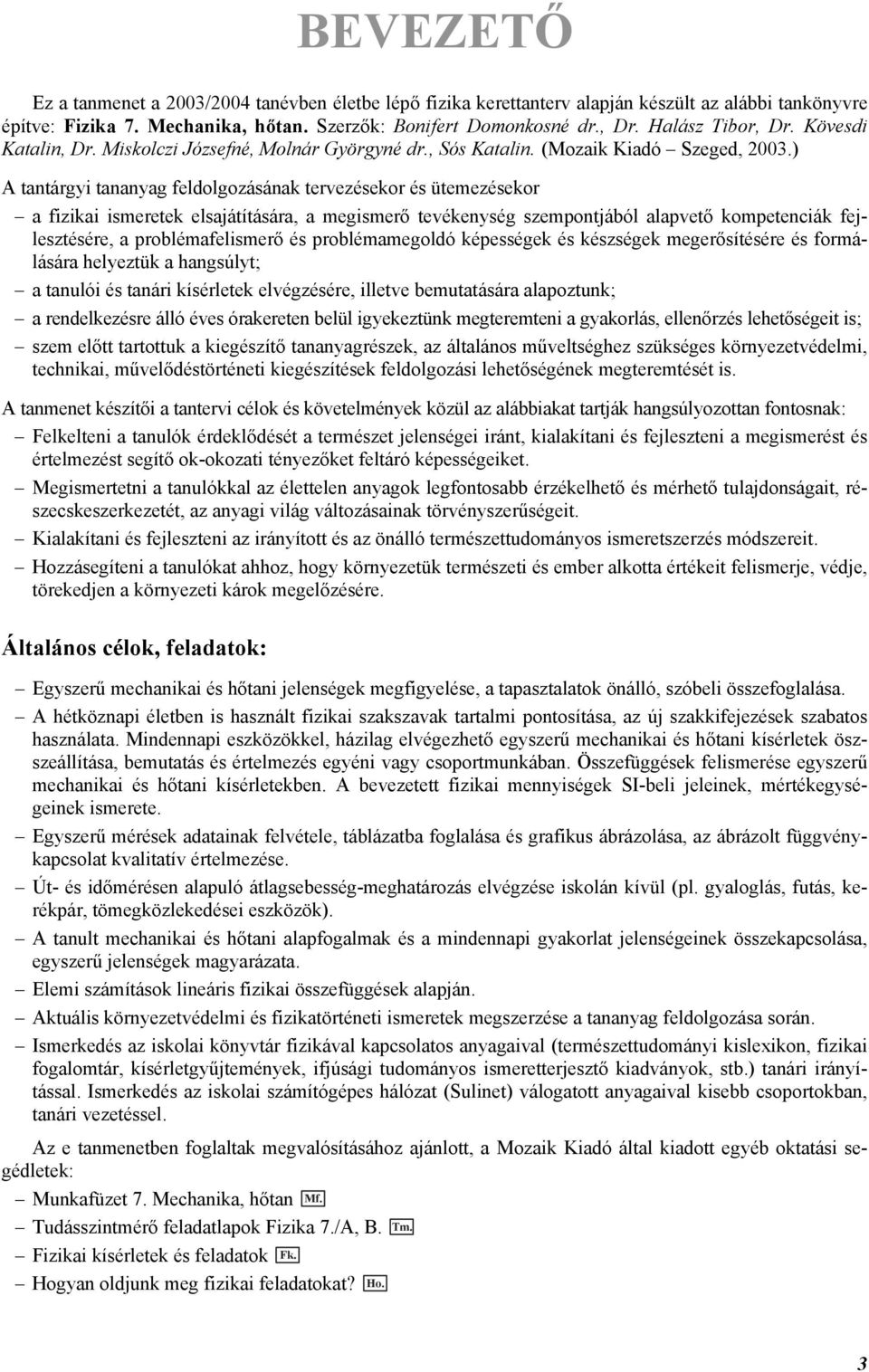 ) A tantárgyi tananyag feldolgozásának tervezésekor és ütemezésekor a fizikai ismeretek elsajátítására, a megismerő tevékenység szempontjából alapvető kompetenciák fejlesztésére, a problémafelismerő