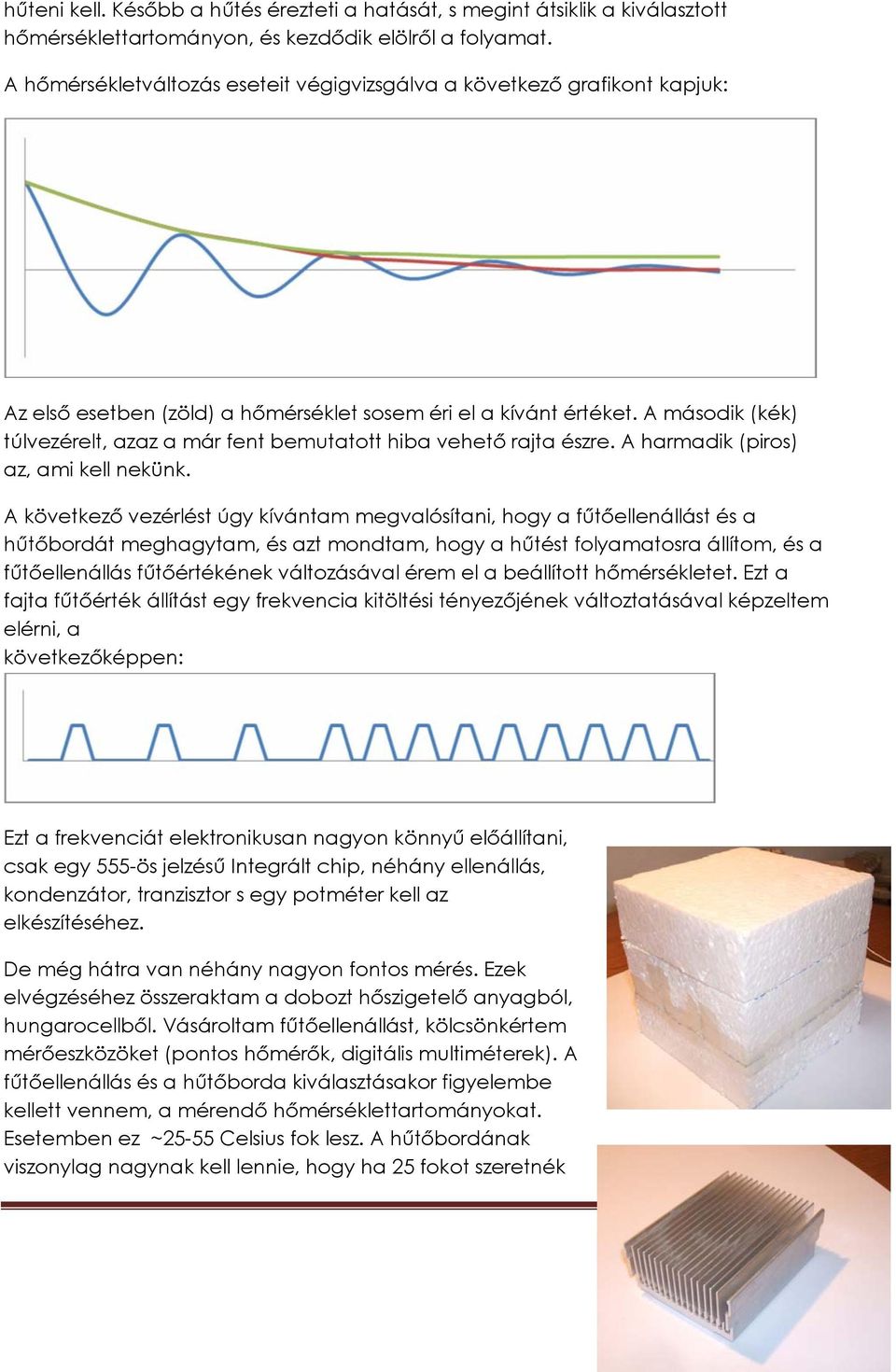 A második (kék) túlvezérelt, azaz a már fent bemutatott hiba vehető rajta észre. A harmadik (piros) az, ami kell nekünk.