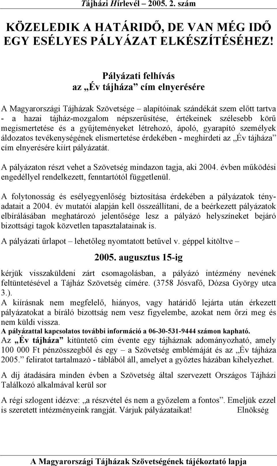 megismertetése és a gyűjteményeket létrehozó, ápoló, gyarapító személyek áldozatos tevékenységének elismertetése érdekében - meghirdeti az Év tájháza cím elnyerésére kiírt pályázatát.