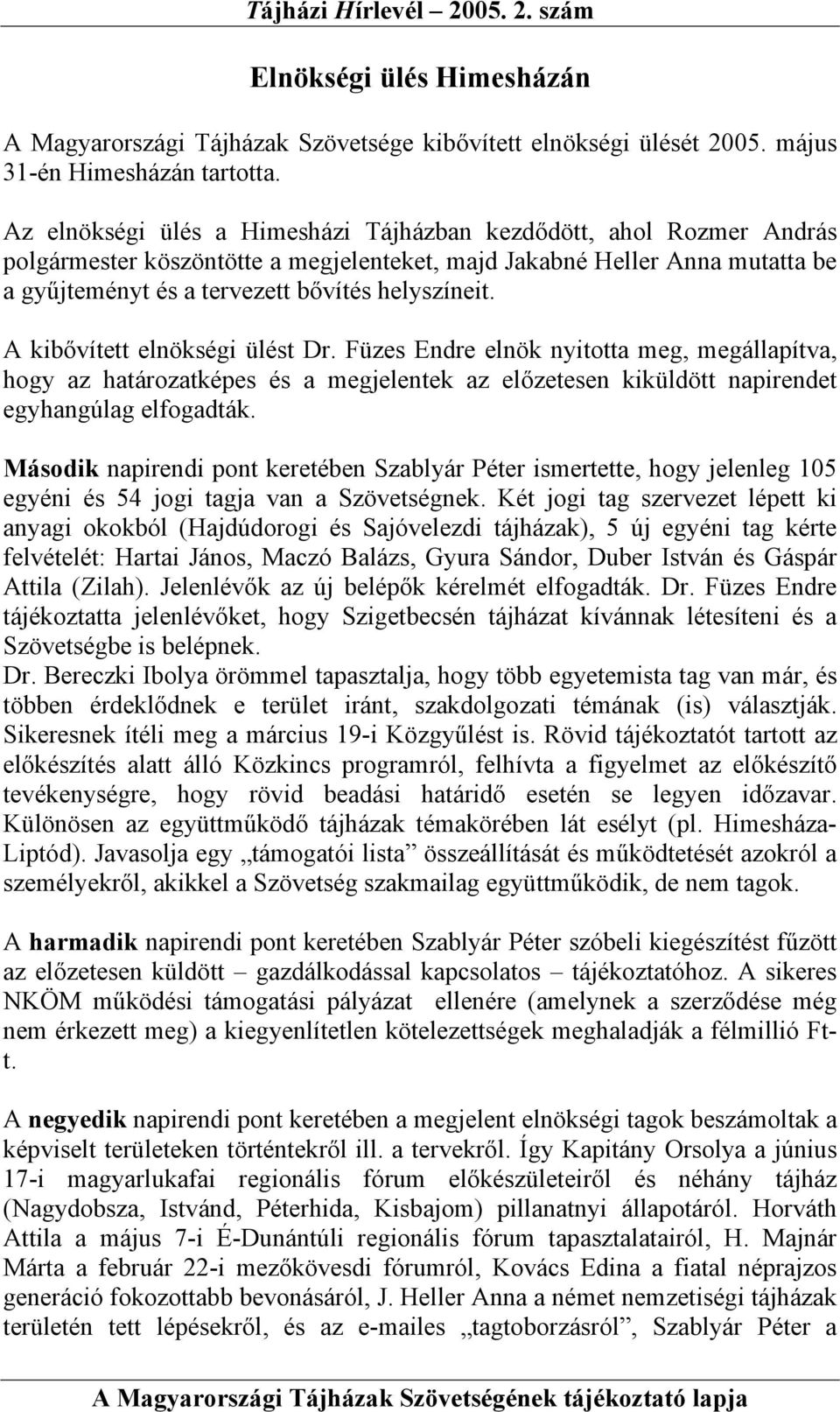 A kibővített elnökségi ülést Dr. Füzes Endre elnök nyitotta meg, megállapítva, hogy az határozatképes és a megjelentek az előzetesen kiküldött napirendet egyhangúlag elfogadták.