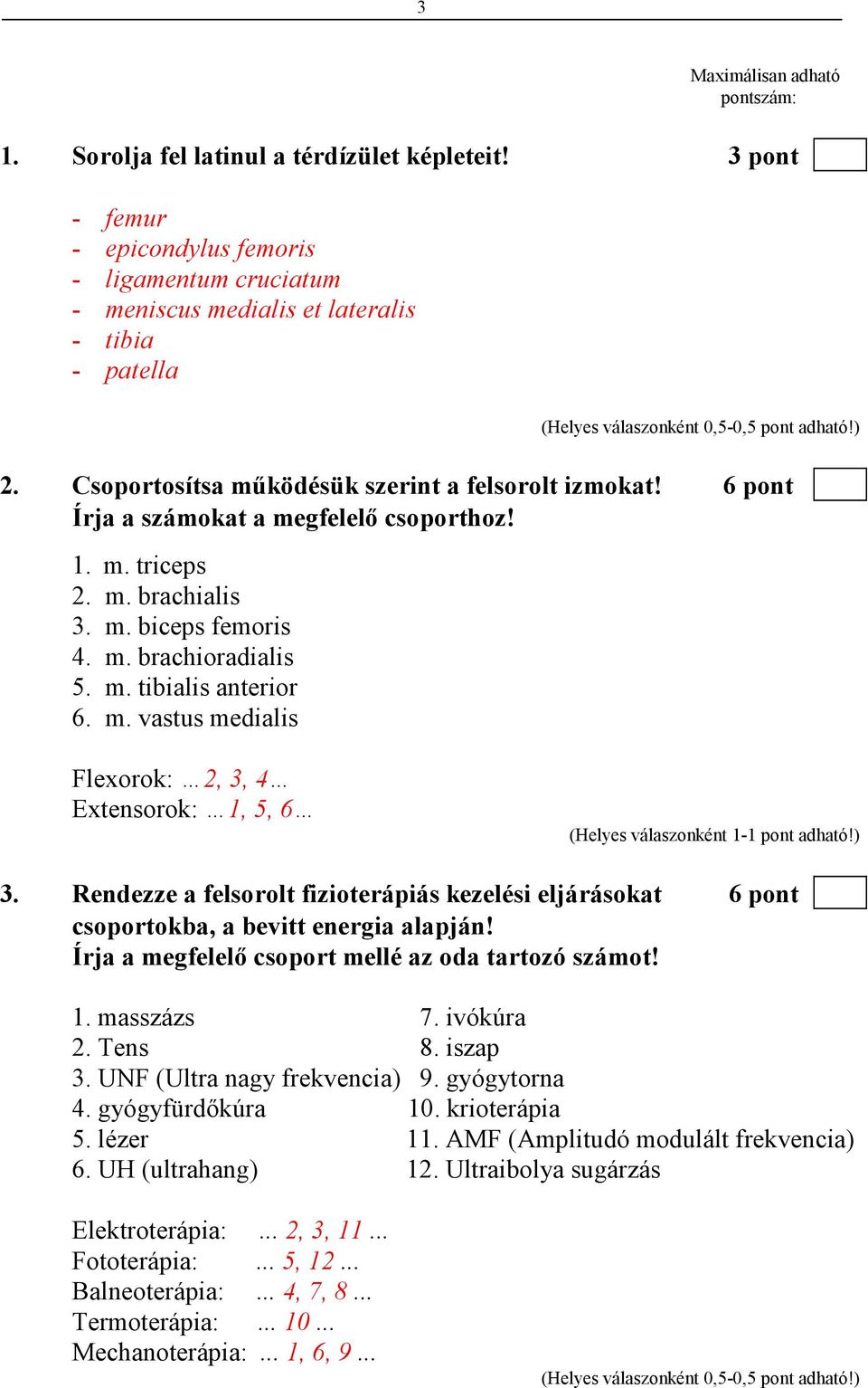 m. vastus medialis Flexorok: 2, 3, 4 Extensorok: 1, 5, 6 3. Rendezze a felsorolt fizioterápiás kezelési eljárásokat 6 pont csoportokba, a bevitt energia alapján!