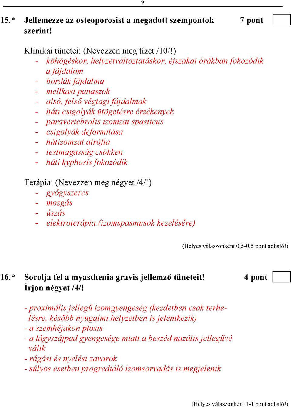 paravertebralis izomzat spasticus - csigolyák deformitása - hátizomzat atrófia - testmagasság csökken - háti kyphosis fokozódik Terápia: (Nevezzen meg négyet /4/!