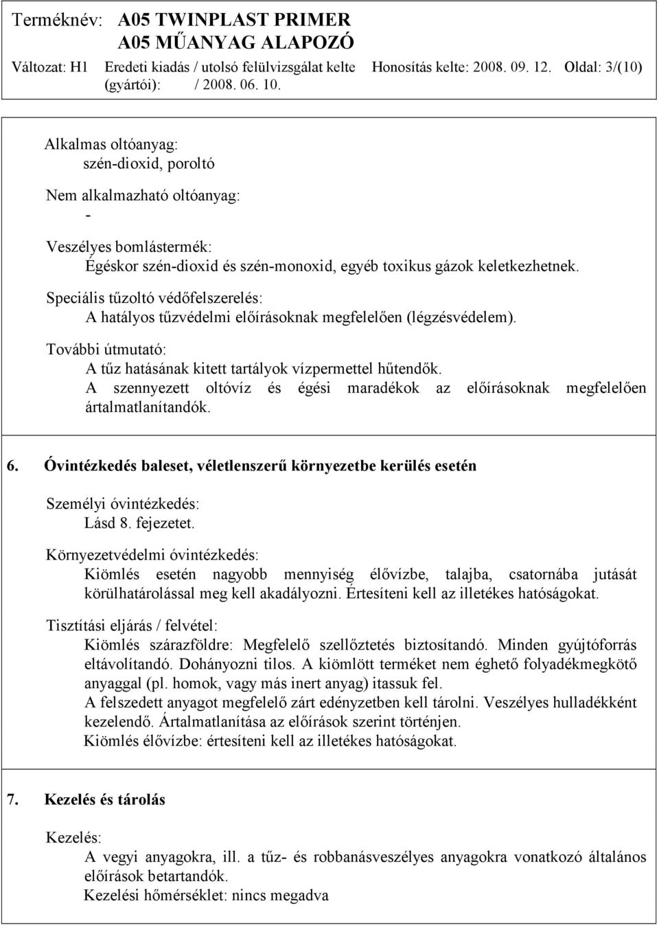 Speciális tűzoltó védőfelszerelés: A hatályos tűzvédelmi előírásoknak megfelelően (légzésvédelem). További útmutató: A tűz hatásának kitett tartályok vízpermettel hűtendők.