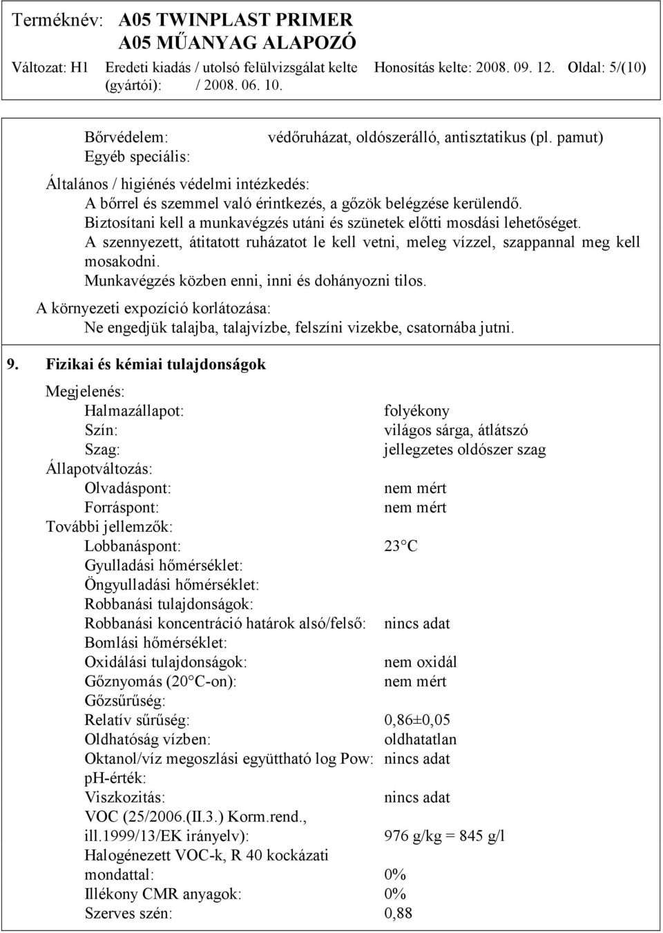 A szennyezett, átitatott ruházatot le kell vetni, meleg vízzel, szappannal meg kell mosakodni. Munkavégzés közben enni, inni és dohányozni tilos.