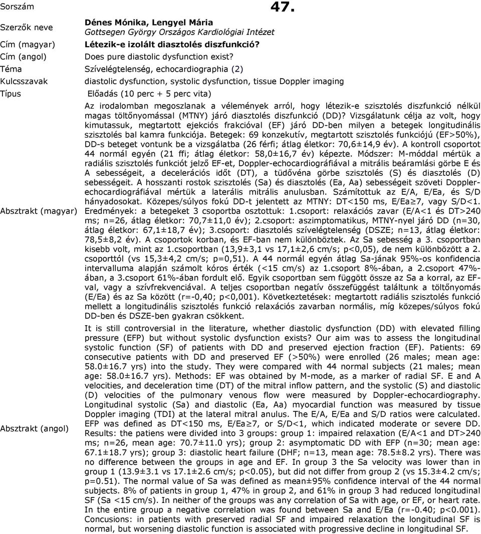 diasztolés diszfunkció (DD)? Vizsgálatunk célja az volt, hogy kimutassuk, megtartott ejekciós frakcióval (EF) járó DD-ben milyen a betegek longitudinális szisztolés bal kamra funkciója.