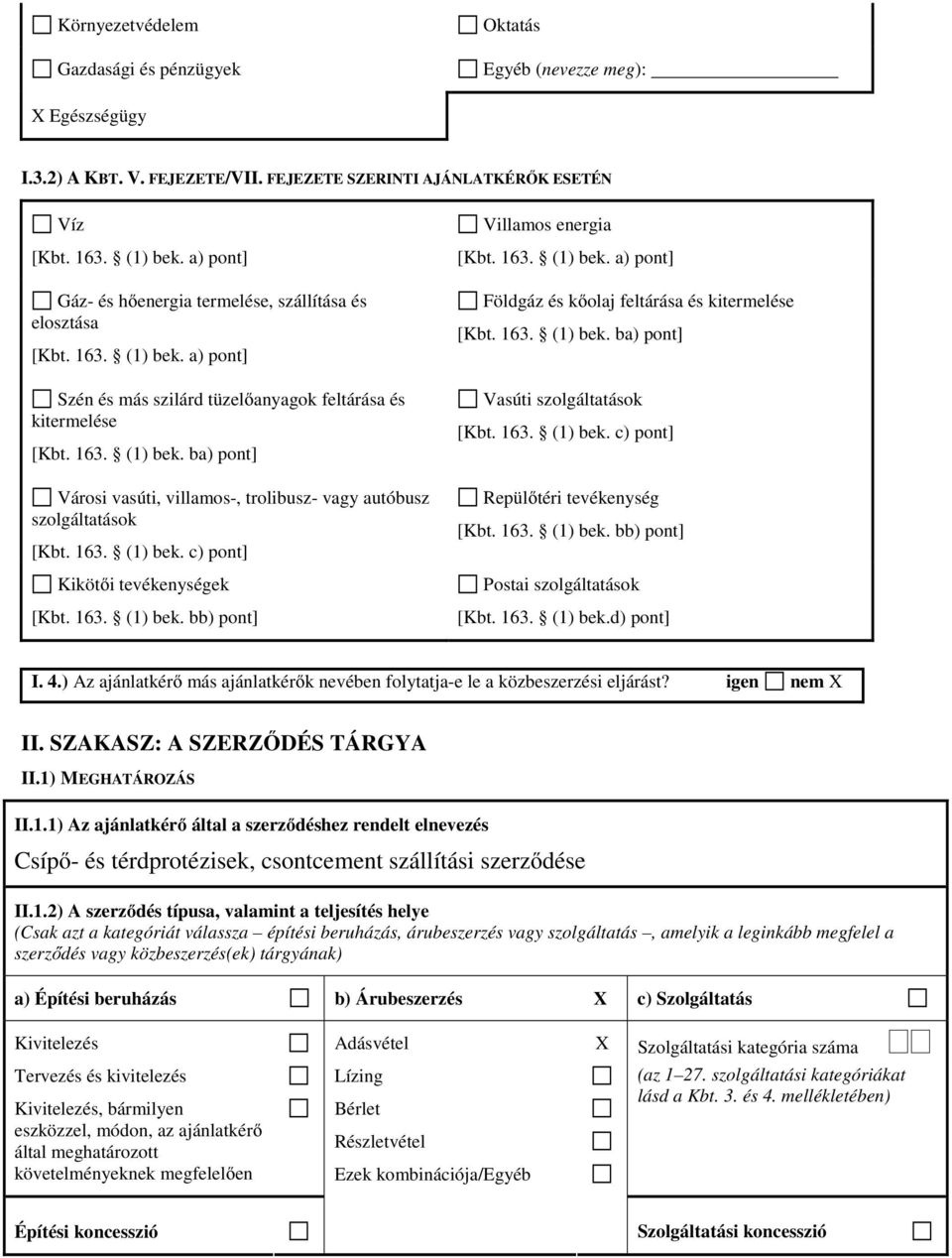 163. (1) bek. c) pont] Kikötői tevékenységek [Kbt. 163. (1) bek. bb) pont] Villamos energia [Kbt. 163. (1) bek. a) pont] Földgáz és kőolaj feltárása és kitermelése [Kbt. 163. (1) bek. ba) pont] Vasúti szolgáltatások [Kbt.