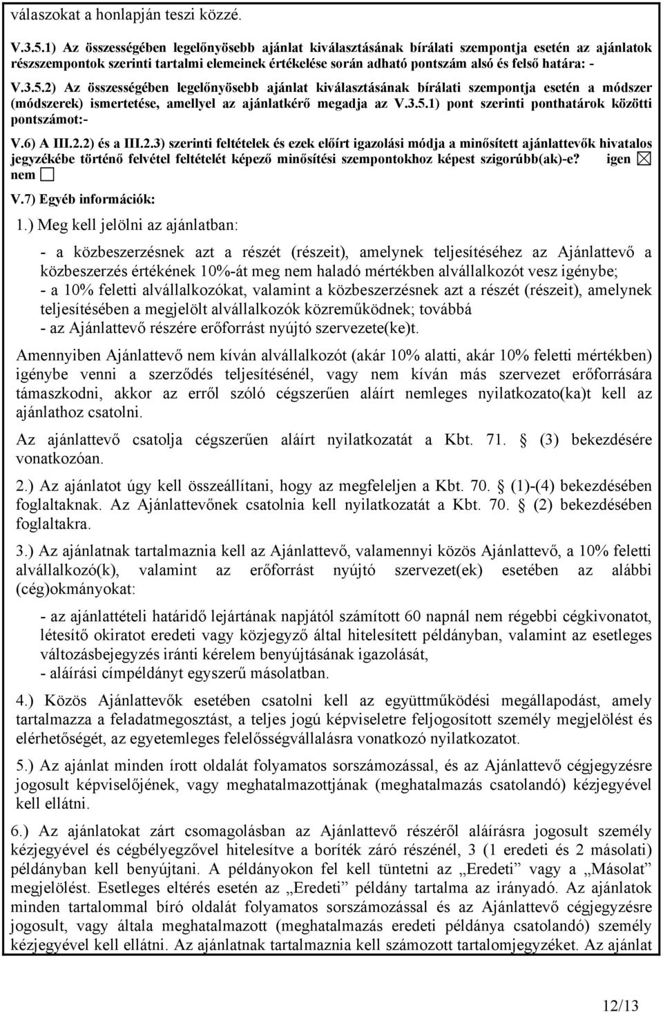 3.5.2) Az összességében legelőnyösebb ajánlat kiválasztásának bírálati szempontja esetén a módszer (módszerek) ismertetése, amellyel az ajánlatkérő megadja az V.3.5.1) pont szerinti ponthatárok közötti pontszámot:- V.