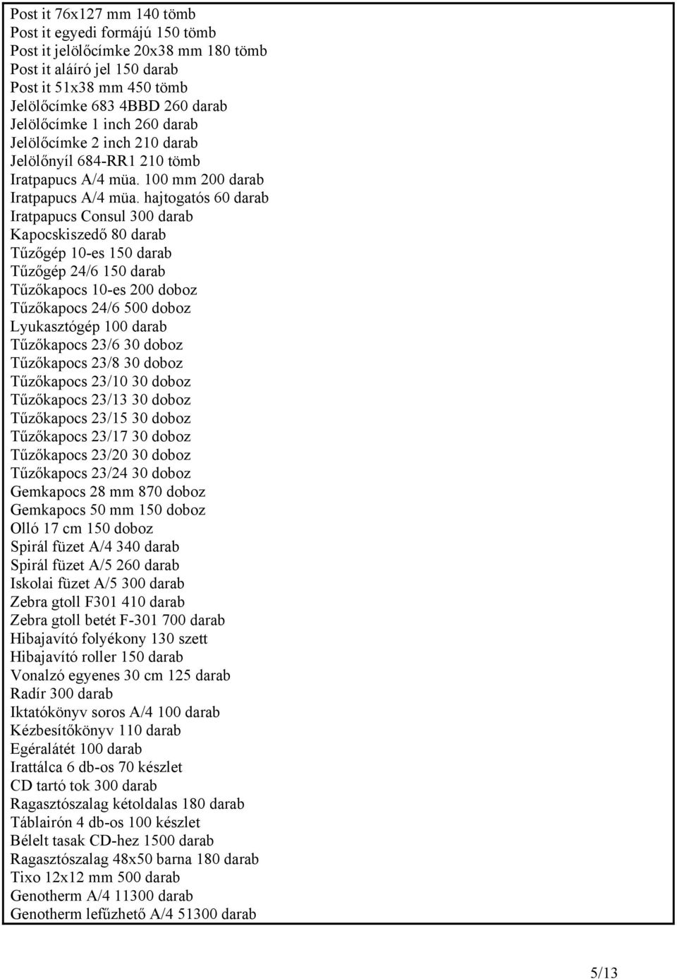 hajtogatós 60 darab Iratpapucs Consul 300 darab Kapocskiszedő 80 darab Tűzőgép 10-es 150 darab Tűzőgép 24/6 150 darab Tűzőkapocs 10-es 200 doboz Tűzőkapocs 24/6 500 doboz Lyukasztógép 100 darab