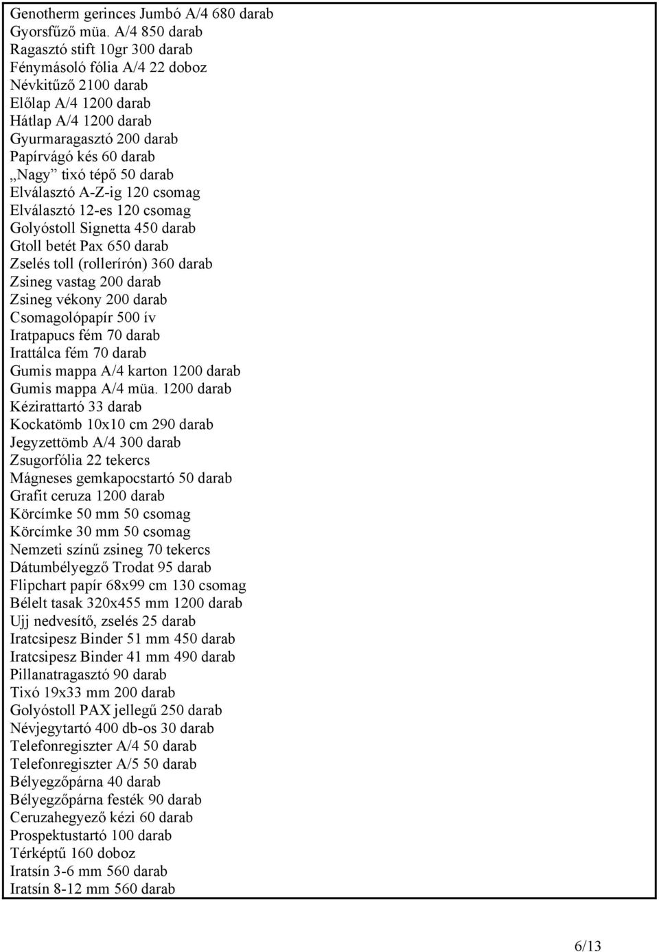 tépő 50 darab Elválasztó A-Z-ig 120 csomag Elválasztó 12-es 120 csomag Golyóstoll Signetta 450 darab Gtoll betét Pax 650 darab Zselés toll (rollerírón) 360 darab Zsineg vastag 200 darab Zsineg vékony