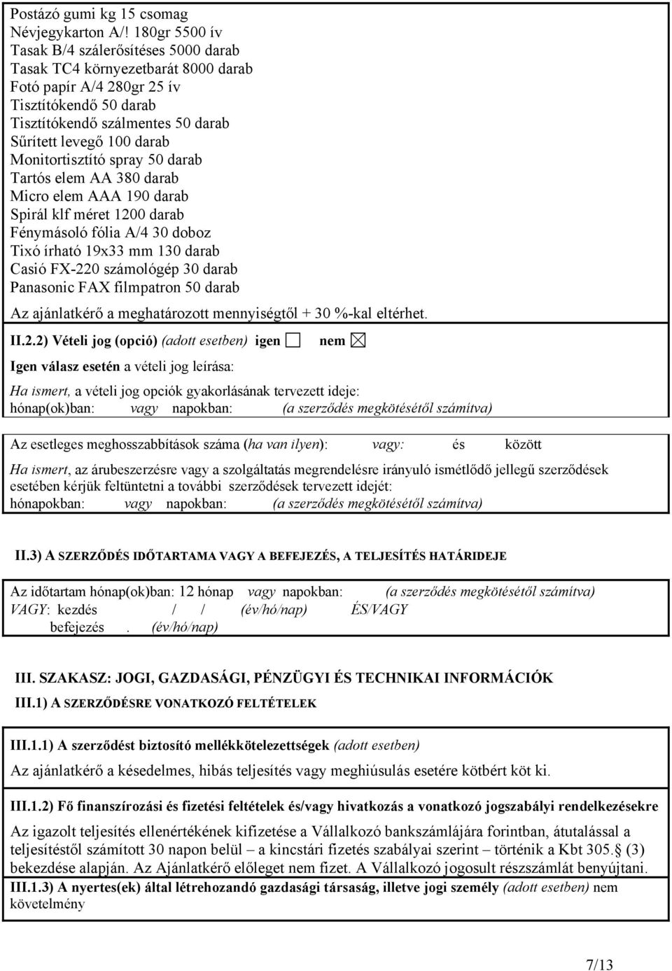 Monitortisztító spray 50 darab Tartós elem AA 380 darab Micro elem AAA 190 darab Spirál klf méret 1200 darab Fénymásoló fólia A/4 30 doboz Tixó írható 19x33 mm 130 darab Casió FX-220 számológép 30