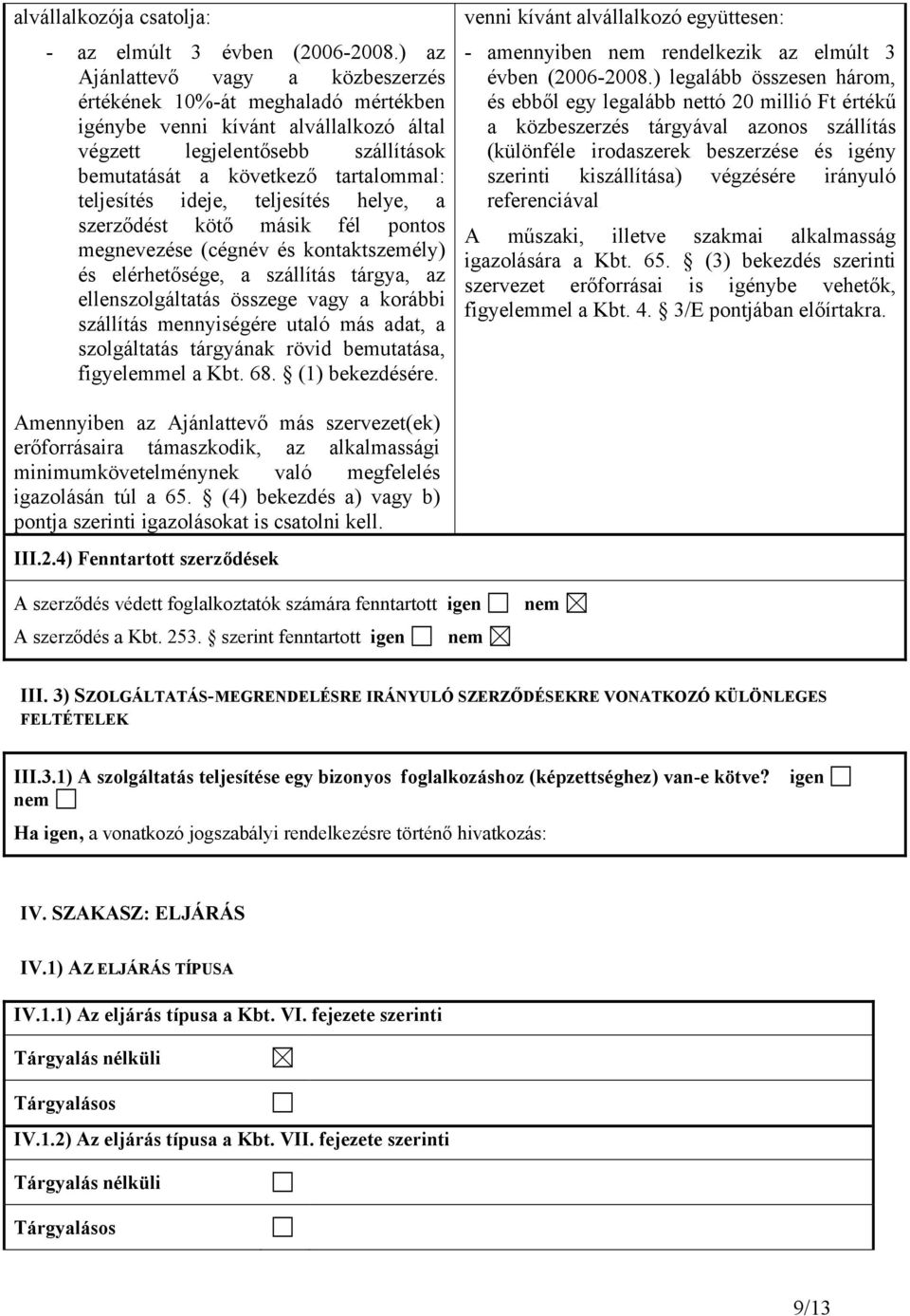 ideje, teljesítés helye, a szerződést kötő másik fél pontos megnevezése (cégnév és kontaktszemély) és elérhetősége, a szállítás tárgya, az ellenszolgáltatás összege vagy a korábbi szállítás