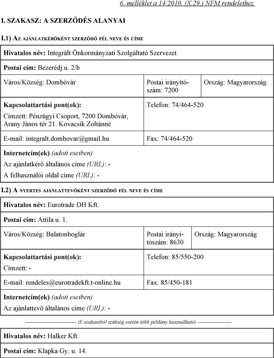 2/b Város/Község: Dombóvár Címzett: Pénzügyi Csoport, 7200 Dombóvár, Arany János tér 21. Kovacsik Zoltánné 7200 Telefon: 74/464520 Email: integralt.dombovar@gmail.