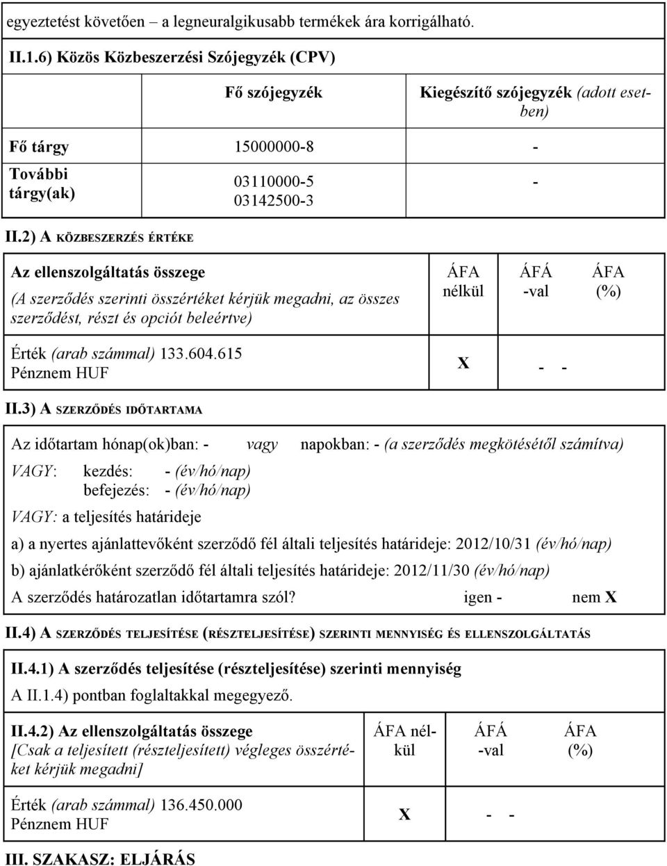 2) A KÖZBESZERZÉS ÉRTÉKE 031100005 031425003 Az ellenszolgáltatás összege (A szerződés szerinti összértéket kérjük megadni, az összes szerződést, részt és opciót beleértve) ÁFA nélkül ÁFÁ ÁFA val (%)