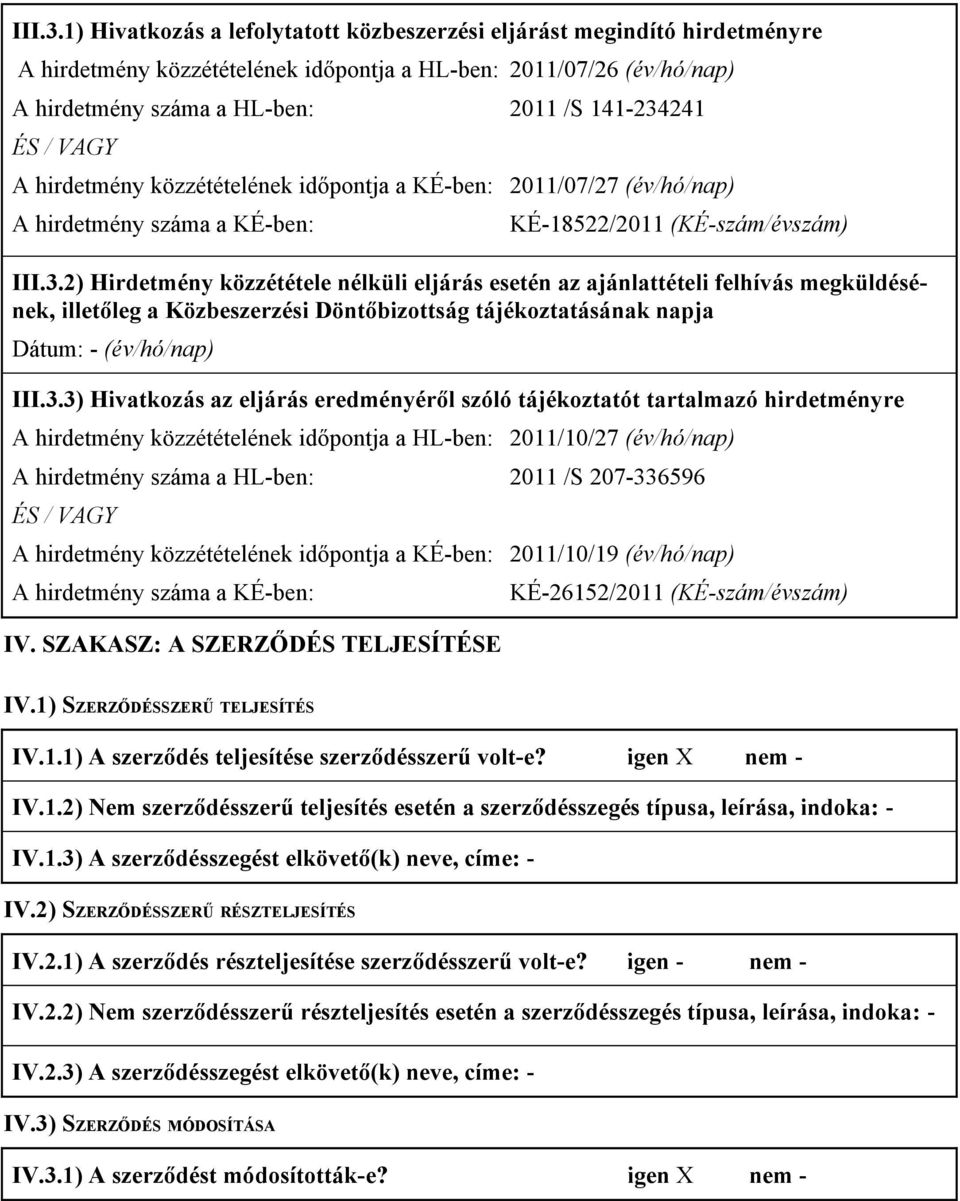 VAGY A hirdetmény közzétételének időpontja a KÉben: 2011/07/27 (év/hó/nap) A hirdetmény száma a KÉben: KÉ18522/2011 (KÉszám/évszám) 2) Hirdetmény közzététele nélküli eljárás esetén az ajánlattételi