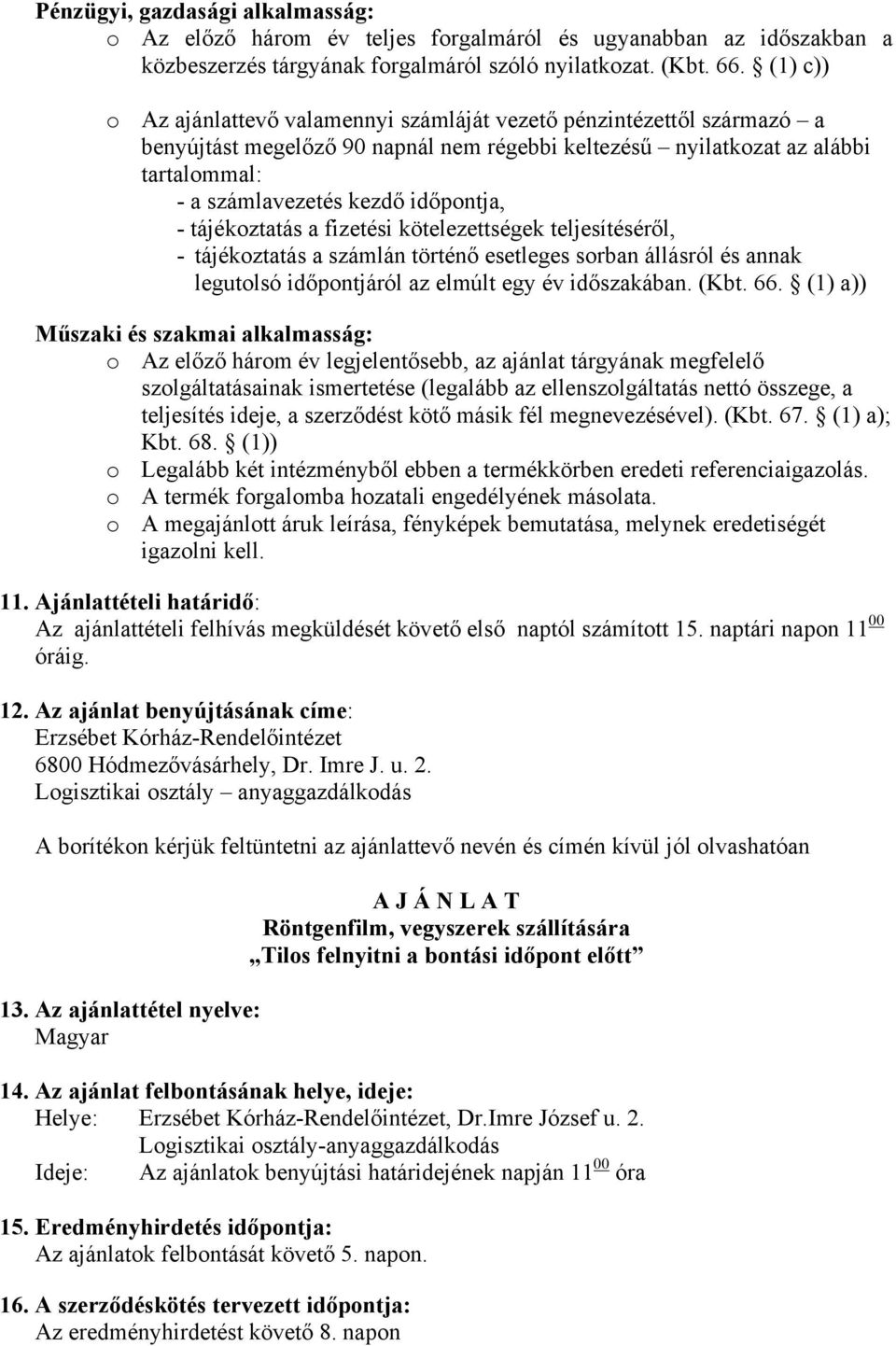 időpontja, - tájékoztatás a fizetési kötelezettségek teljesítéséről, - tájékoztatás a számlán történő esetleges sorban állásról és annak legutolsó időpontjáról az elmúlt egy év időszakában. (Kbt. 66.