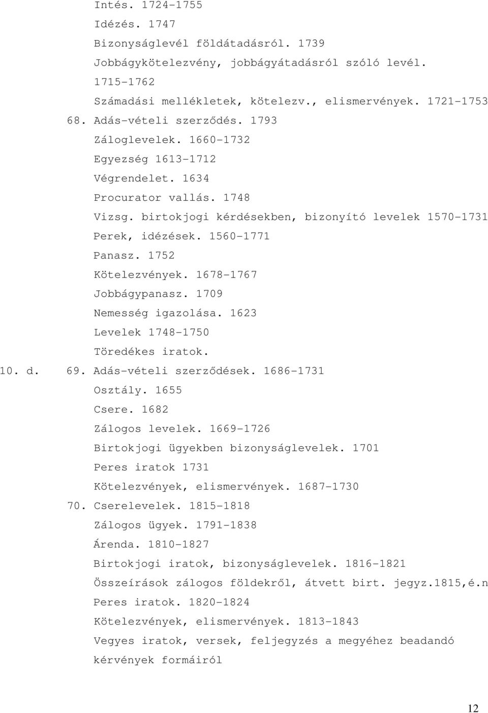 1560-1771 Panasz. 1752 Kötelezvények. 1678-1767 Jobbágypanasz. 1709 Nemesség igazolása. 1623 Levelek 1748-1750 Töredékes iratok. 10. d. 69. Adás-vételi szerzıdések. 1686-1731 Osztály. 1655 Csere.