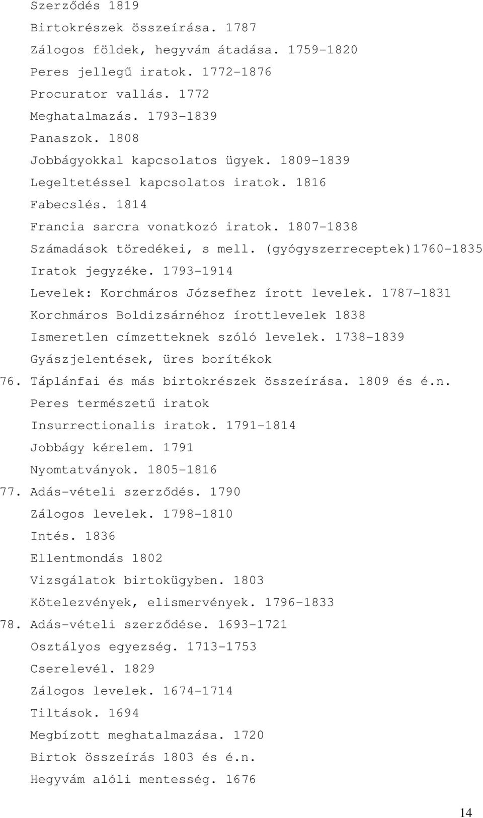 (gyógyszerreceptek)1760-1835 Iratok jegyzéke. 1793-1914 Levelek: Korchmáros Józsefhez írott levelek. 1787-1831 Korchmáros Boldizsárnéhoz írottlevelek 1838 Ismeretlen címzetteknek szóló levelek.