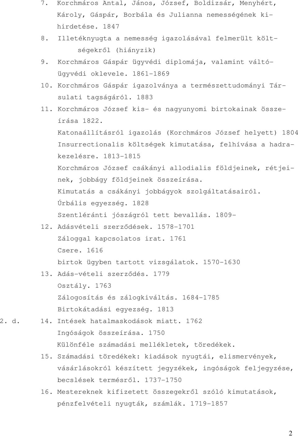 Korchmáros Gáspár igazolványa a természettudományi Társulati tagságáról. 1883 11. Korchmáros József kis- és nagyunyomi birtokainak összeírása 1822.