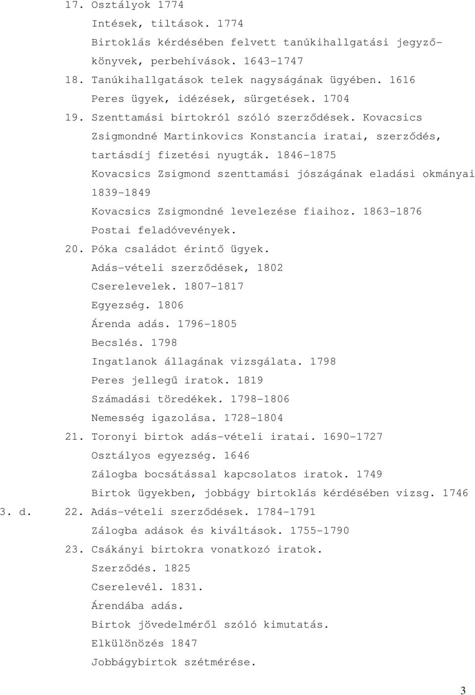 1846-1875 Kovacsics Zsigmond szenttamási jószágának eladási okmányai 1839-1849 Kovacsics Zsigmondné levelezése fiaihoz. 1863-1876 Postai feladóvevények. 20. Póka családot érintı ügyek.