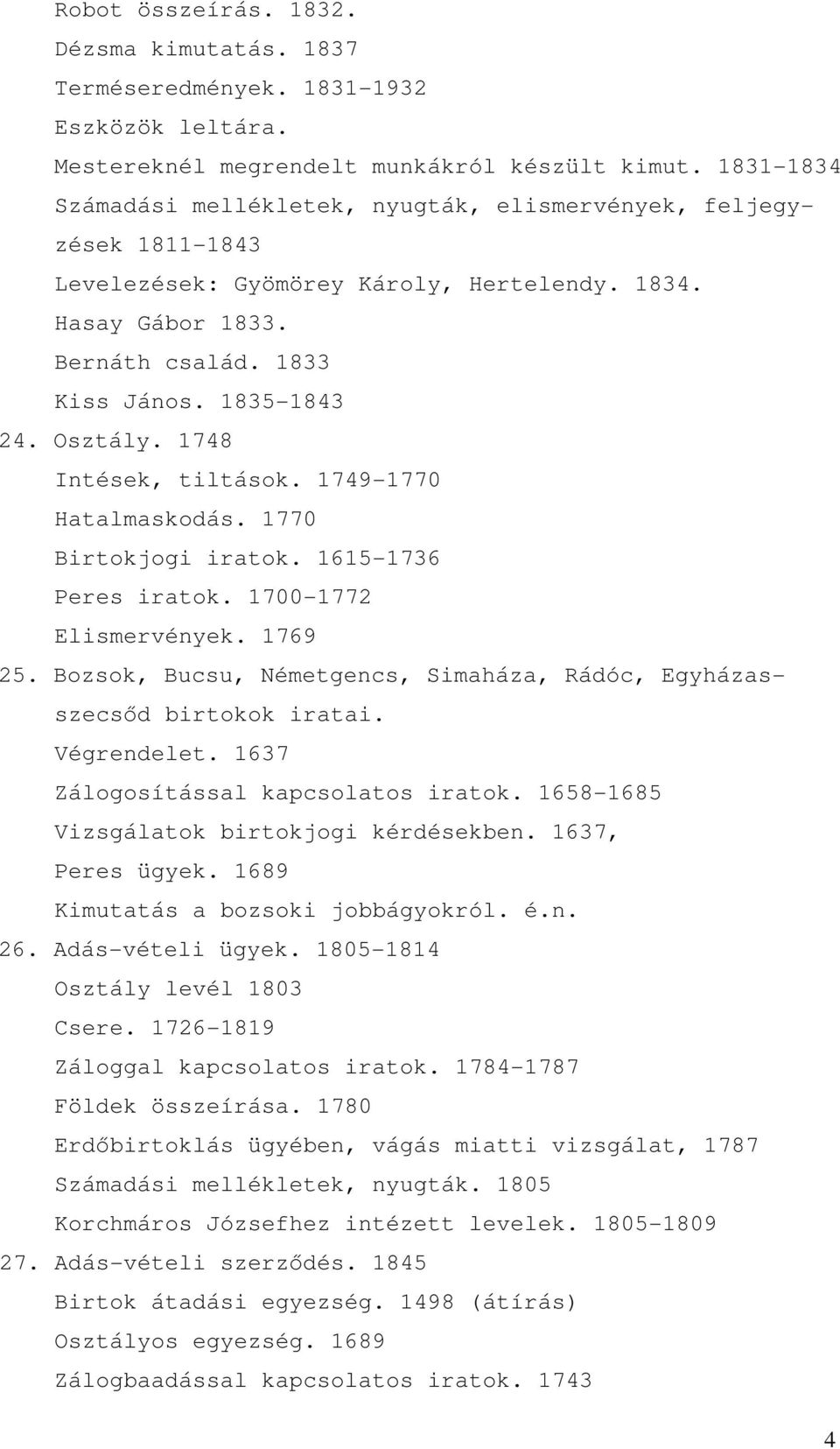 Osztály. 1748 Intések, tiltások. 1749-1770 Hatalmaskodás. 1770 Birtokjogi iratok. 1615-1736 Peres iratok. 1700-1772 Elismervények. 1769 25.