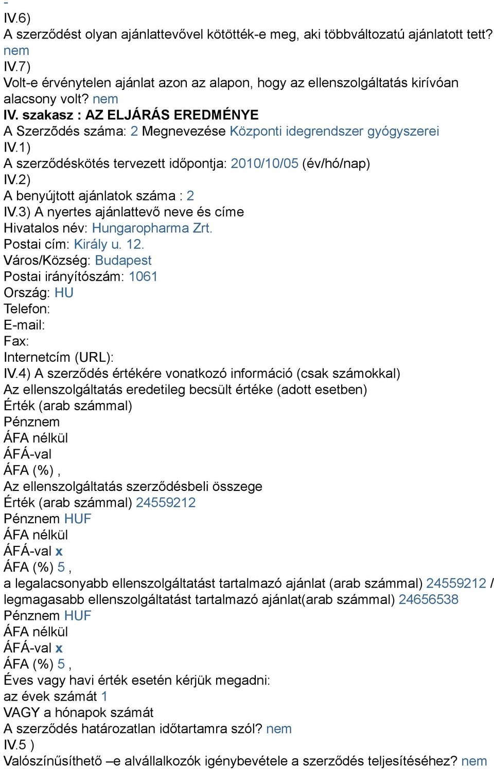 A Szerzõdés száma: 2 Megnevezése Központi idegrendszer gyógyszerei A benyújtott ajánlatok száma : 2 Hivatalos név: Hungaropharma Zrt. Postai cím: Király u. 12.