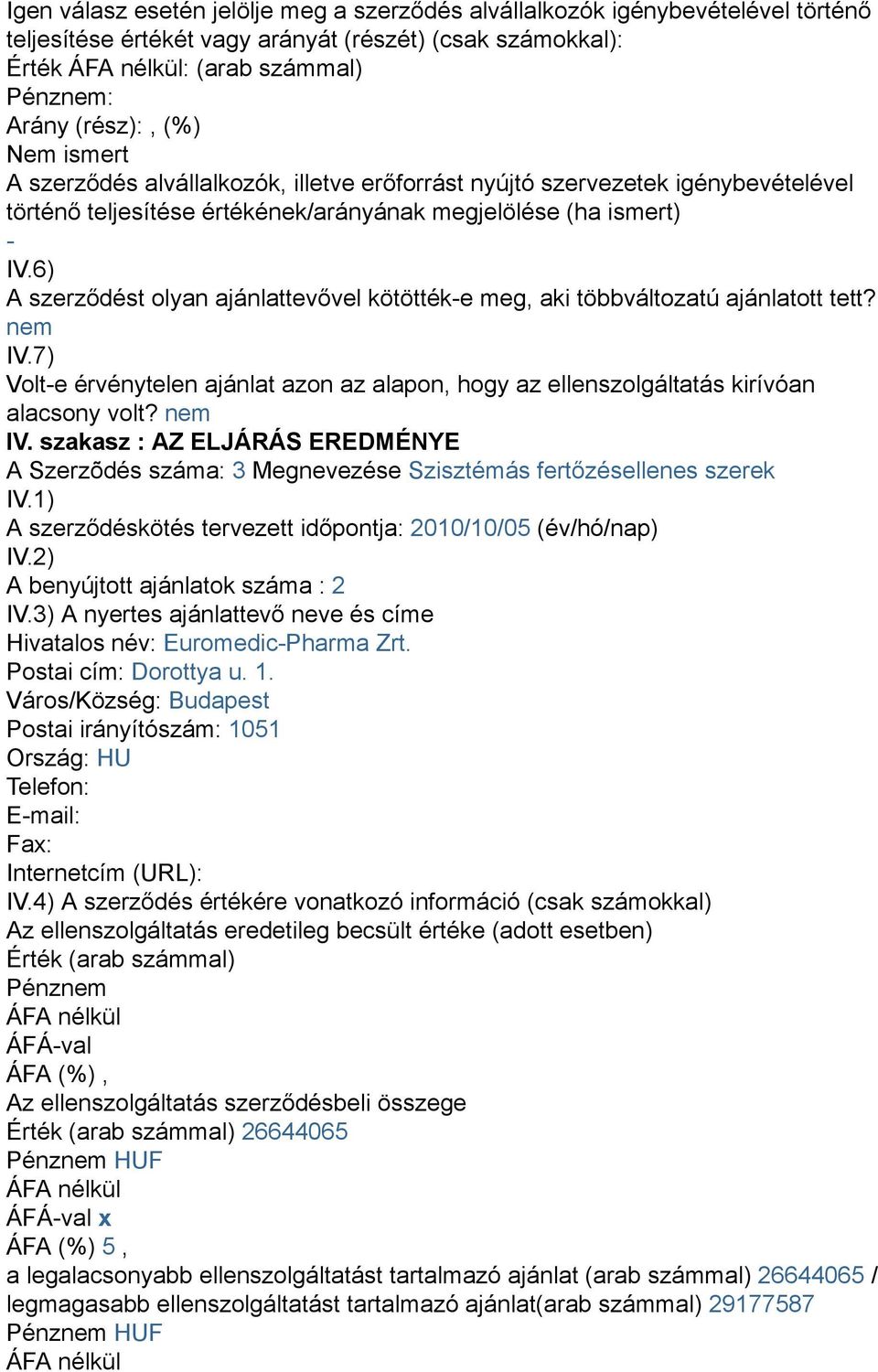 A Szerzõdés száma: 3 Megnevezése Szisztémás fertőzésellenes szerek A benyújtott ajánlatok száma : 2 Hivatalos név: EuromedicPharma Zrt.