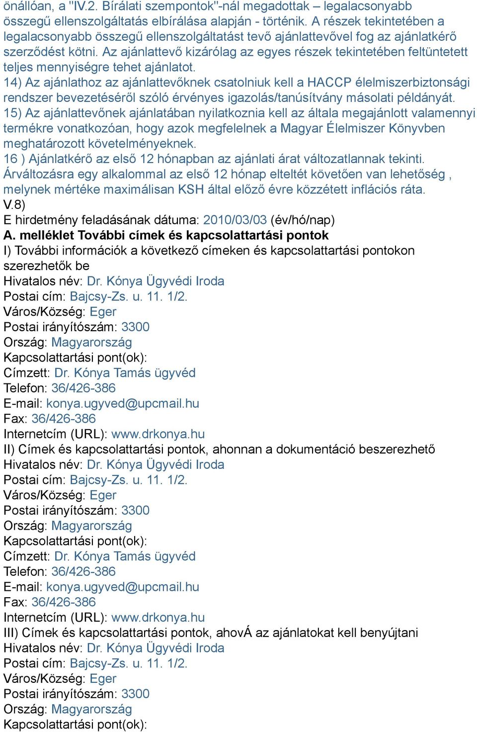 Az ajánlattevő kizárólag az egyes részek tekintetében feltüntetett teljes mennyiségre tehet ajánlatot.