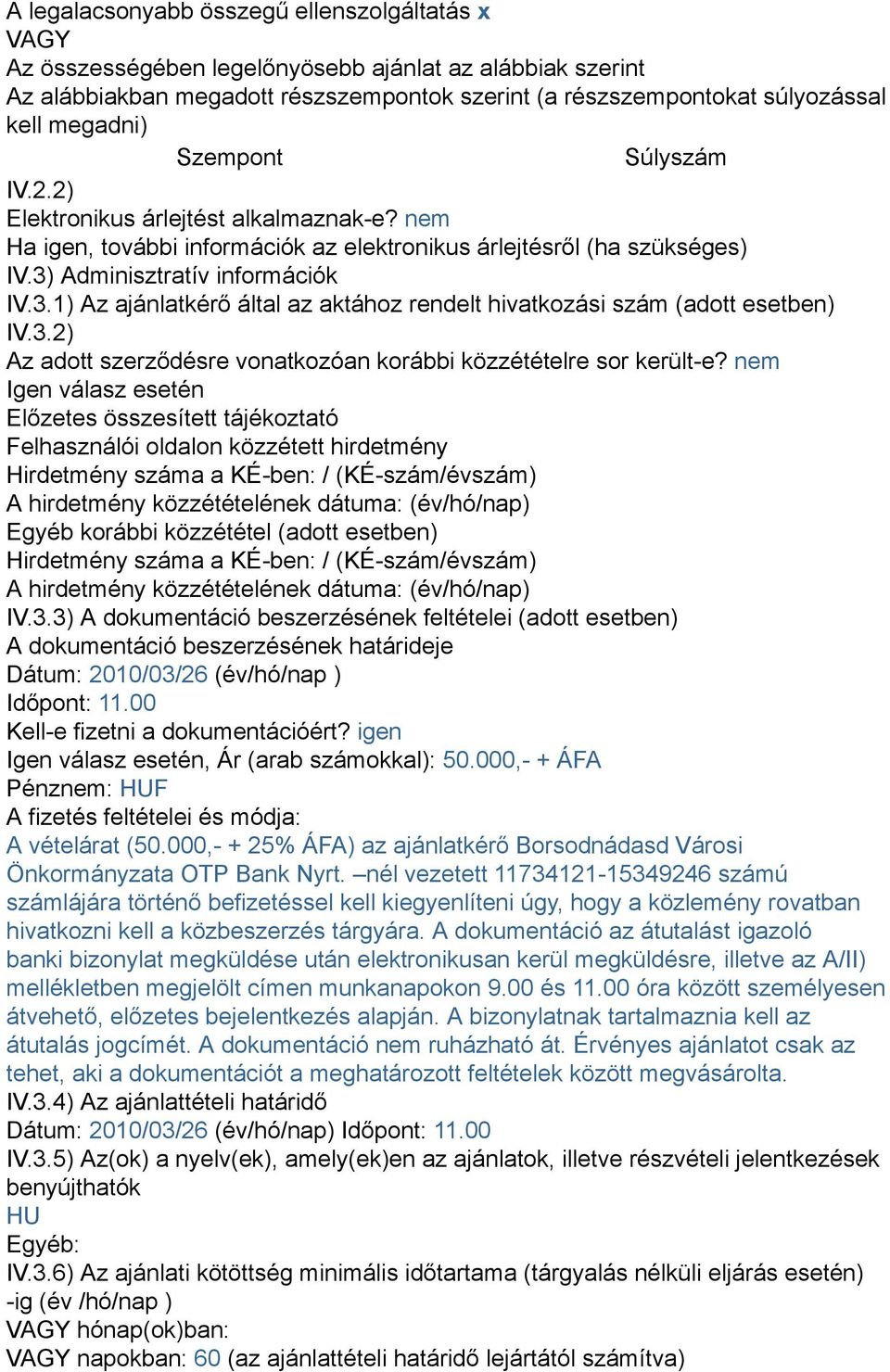 Adminisztratív információk IV.3.1) Az ajánlatkérő által az aktához rendelt hivatkozási szám (adott esetben) IV.3.2) Az adott szerződésre vonatkozóan korábbi közzétételre sor került-e?